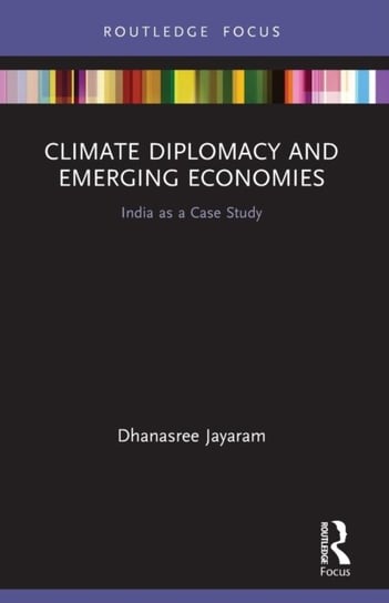 Climate Diplomacy and Emerging Economies: India as a Case Study Dhanasree Jayaram