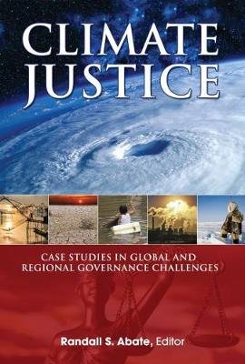 Climate Justice: Case Studies in Global and Regional Governance Challenges Randall S. Abate
