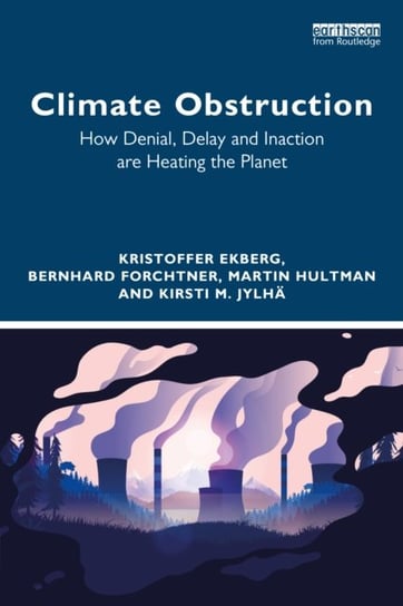 Climate Obstruction: How Denial, Delay and Inaction are Heating the Planet Taylor & Francis Ltd.