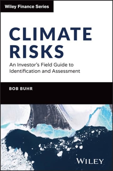 Climate Risks: An Investor's Field Guide to Identification and Assessment John Wiley & Sons