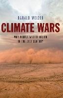Climate Wars: What People Will Be Killed for in the 21st Century Welzer Harald