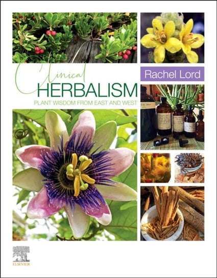 Clinical Herbalism: Plant Wisdom from East and West Rachel Lord