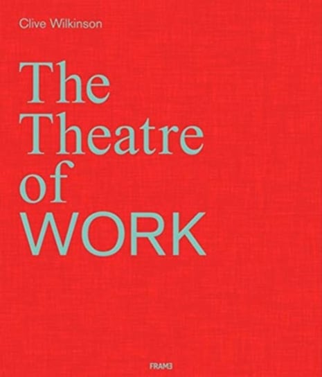 Clive Wilkinson: The Theatre of Work Clive Wilkinson