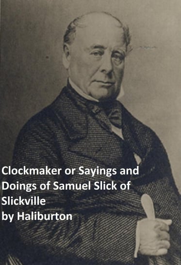 Clockmaker Saying and Doings of Samuel Slick of Slickville Haliburton Thomas Chandler