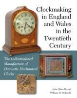 Clockmaking in England and Wales in the Twentieth Century Glanville John, Wolmuth William M.