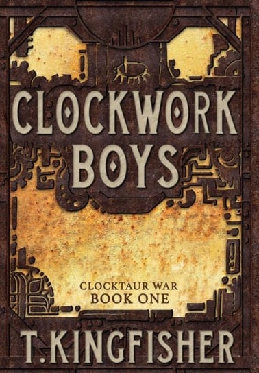 Clockwork Boys T. Kingfisher