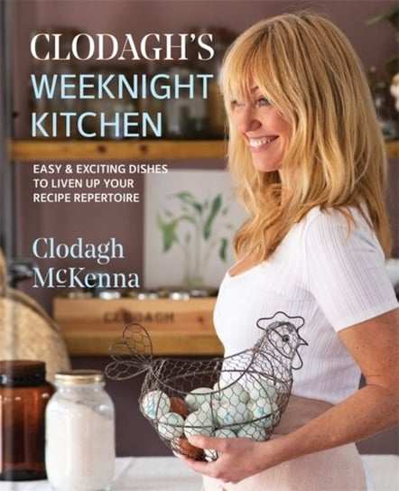 Clodaghs Weeknight Kitchen: Easy & exciting dishes to liven up your recipe repertoire Clodagh Mckenna