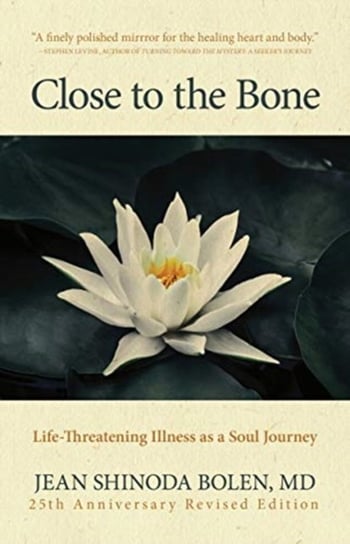 Close to the Bone: Life-Threatening Illness as a Soul Journey Jean Shinoda Bolen