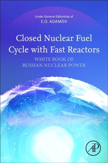 Closed Nuclear Fuel Cycle with Fast Reactors: White Book of Russian Nuclear Power Opracowanie zbiorowe