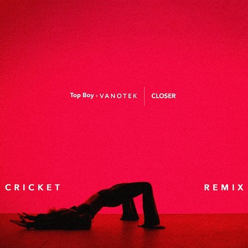 Closer Vanotek, Cricket, Top Boy