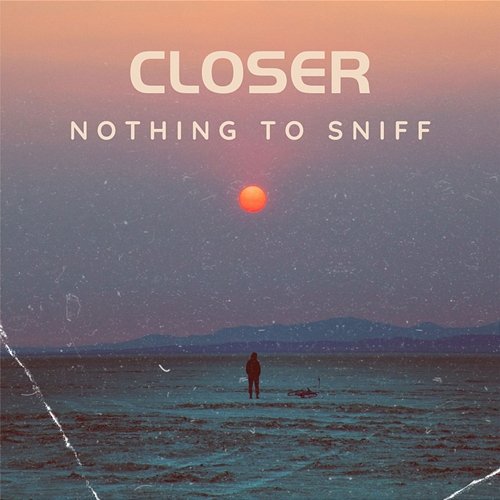 Closer Nothing To Sniff