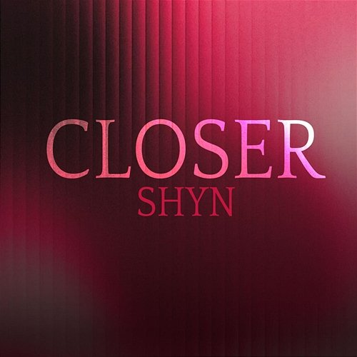 Closer Shyn