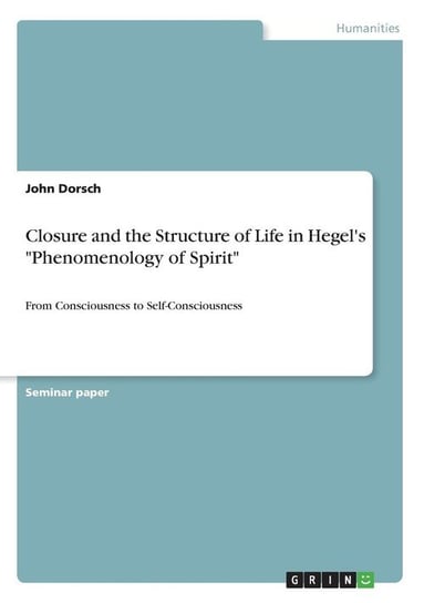 Closure and the Structure of Life in Hegel's "Phenomenology of Spirit" Dorsch John