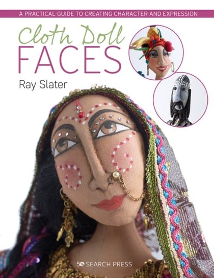 Cloth Doll Faces: A Practical Guide to Creating Character and Expression Ray Slater