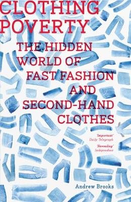 Clothing Poverty: The Hidden World of Fast Fashion and Second-Hand Clothes Andrew Brooks