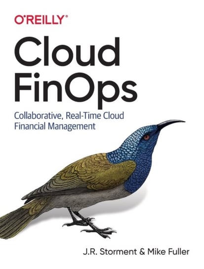 Cloud Finops. Collaborative, Real-Time Cloud Financial Management J. R. Storment, Mike Fuller