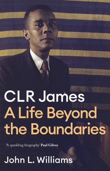 CLR James: A Life Beyond the Boundaries John L. Williams