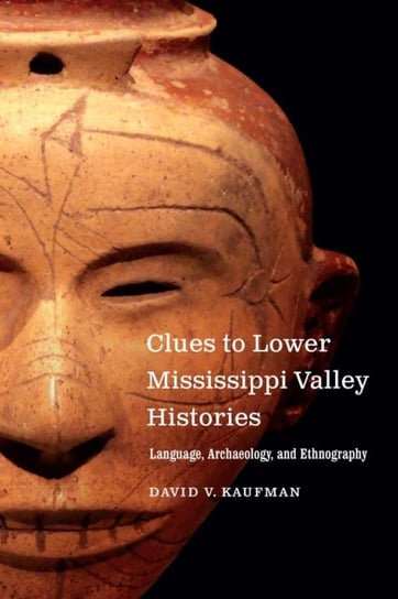 Clues to Lower Mississippi Valley Histories: Language, Archaeology, and Ethnography David V. Kaufman