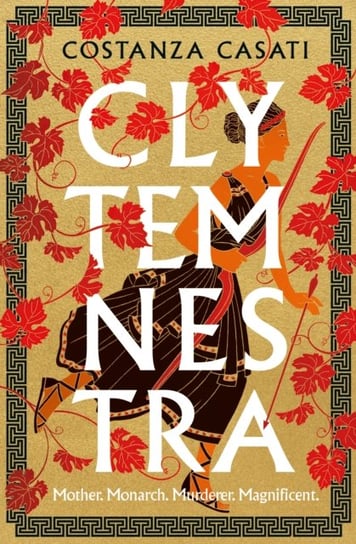 Clytemnestra: The spellbinding retelling of Greek mythology's greatest heroine Costanza Casati