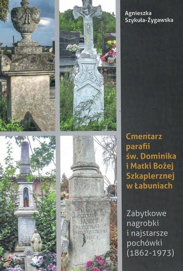 Cmentarz parafii św Dominika i Matki Bożej Szkaplerznej w Łabuniach Szykuła-Żygawska Agnieszka