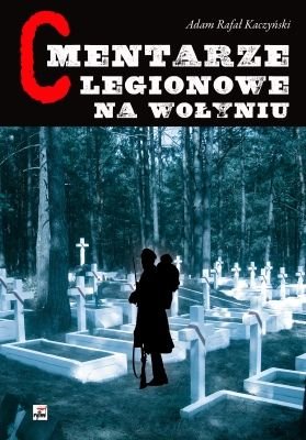Cmentarze Legionowe na Wołyniu Kaczyński Adam Rafał