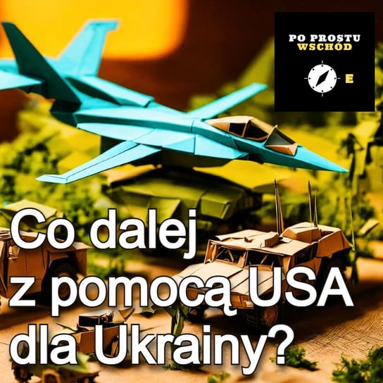 Co dalej z pomocą USA dla Ukrainy? Gość: Bohdan Szklarski - Po prostu Wschód - podcast Pogorzelski Piotr