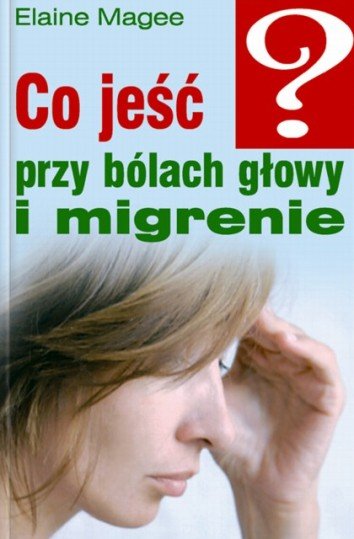 Co jeść przy bólach głowy i migrenie Magee Elaine