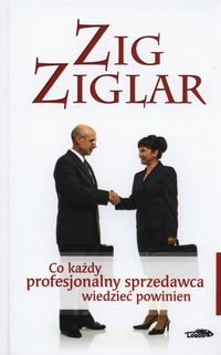 Co każdy profesjonalny sprzedawca wiedzieć powinien Ziglar Zig
