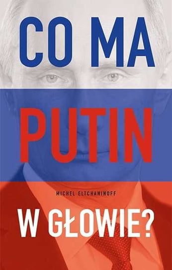 Co ma Putin w głowie? Eltchaninoff Michel