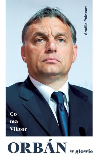 Co ma Viktor Orbán w głowie Poinssot Amelie