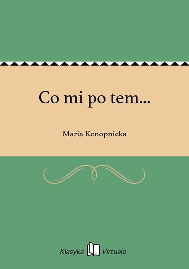 Co mi po tem... Konopnicka Maria