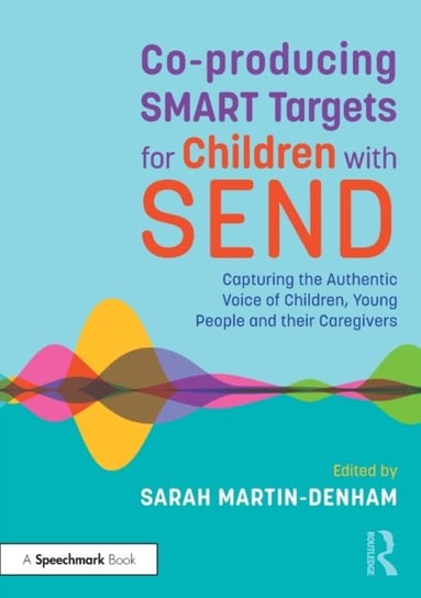 Co-producing SMART Targets for Children with SEND: Capturing the Authentic Voice of Children, Young People and their Caregivers Sarah Martin-Denham