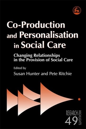 Co-Production and Personalisation in Social Care: Changing Relationships in the Provision of Social Opracowanie zbiorowe