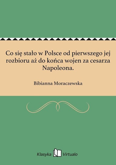 Co się stało w Polsce od pierwszego jej rozbioru aż do końca wojen za cesarza Napoleona Moraczewska Bibianna