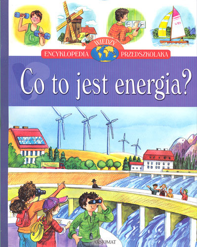 Co to jest energia? Encyklopedia wiedzy przedszkolaka Opracowanie zbiorowe
