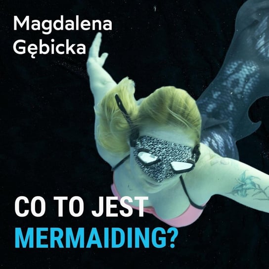 Co to jest Mermaiding? - Magdalena Gębicka - Spod Wody - Rozmowy o nurkowaniu, sprzęcie i eventach nurkowych - podcast Porembiński Kamil