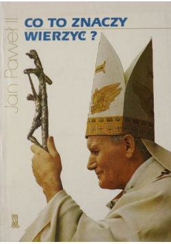 Co to znaczy wierzyć Jan Paweł II