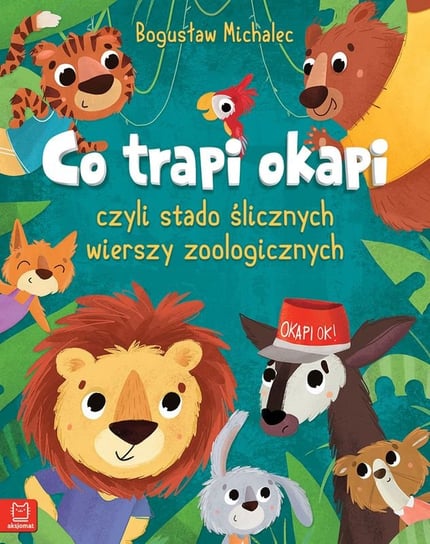Co trapi Okapi czyli stado ślicznych wierszy zoologicznych Michalec Bogusław