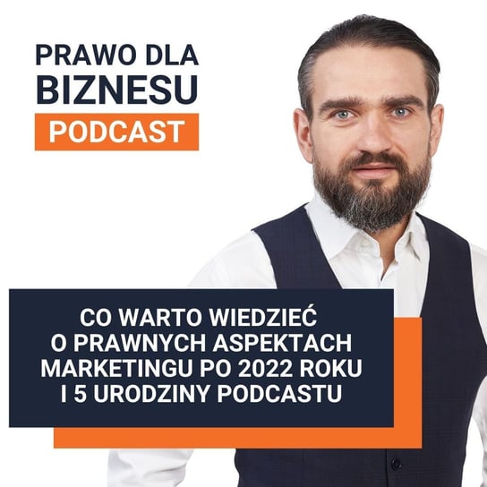 Co warto wiedzieć o prawnych aspektach marketingu po 2022 roku i 5 urodziny podcastu - Prawo dla Biznesu - podcast Kantorowski Piotr