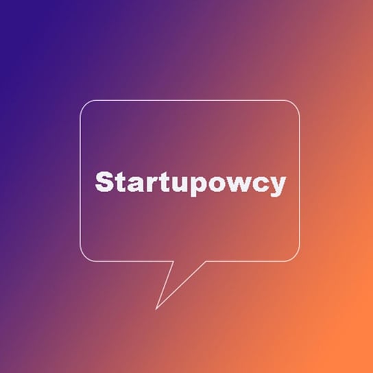 Co Warto Wiedzieć Przed Założeniem Startupu ? - Startupowcy - podcast Maciejewski Piotr