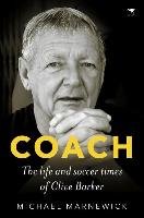 Coach: The Life and Soccer Times of Clive Barker Barker Clive, Marnewick Michael