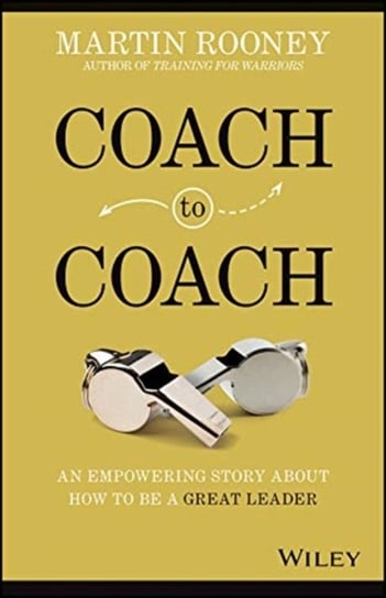 Coach to Coach. An Empowering Story About How to Be a Great Leader Martin Rooney