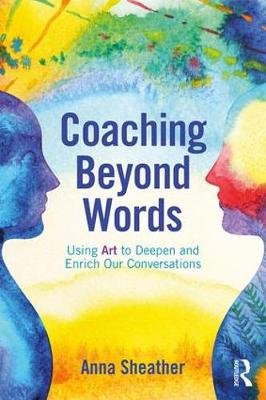 Coaching Beyond Words: Using Art to Deepen and Enrich Our Conversations Taylor & Francis Inc