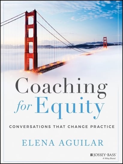 Coaching for Equity: Conversations That Change Practice E. Aguilar