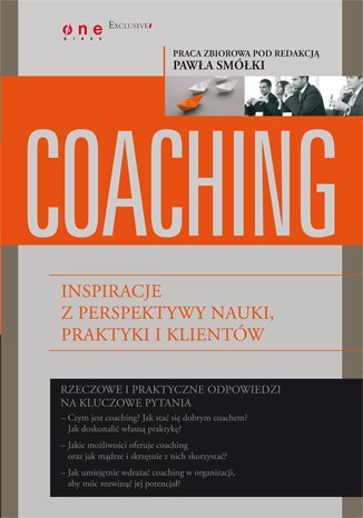 Coaching. Inspiracje z perspektywy nauki, praktyki i klientów Opracowanie zbiorowe