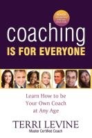 Coaching Is for Everyone: Learn How to Be Your Own Coach at Any Age Levine Terri