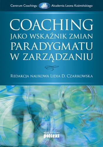 Coaching jako wskaźnik zmian paradygmatów w zarządzaniu Opracowanie zbiorowe