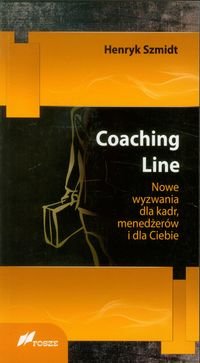 Coaching Line. Nowe wyzwania dla kadr, menedżerów i dla Ciebie Szmidt Henryk