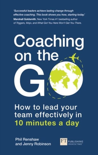 Coaching on the Go. How to lead your team effectively in 10 minutes a day Phil Renshaw, Jenny Robinson