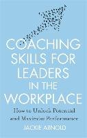 Coaching Skills for Leaders in the Workplace, Revised Edition Arnold Jackie